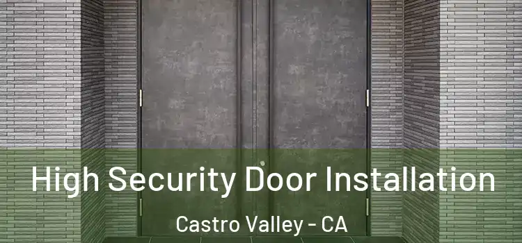 High Security Door Installation Castro Valley - CA